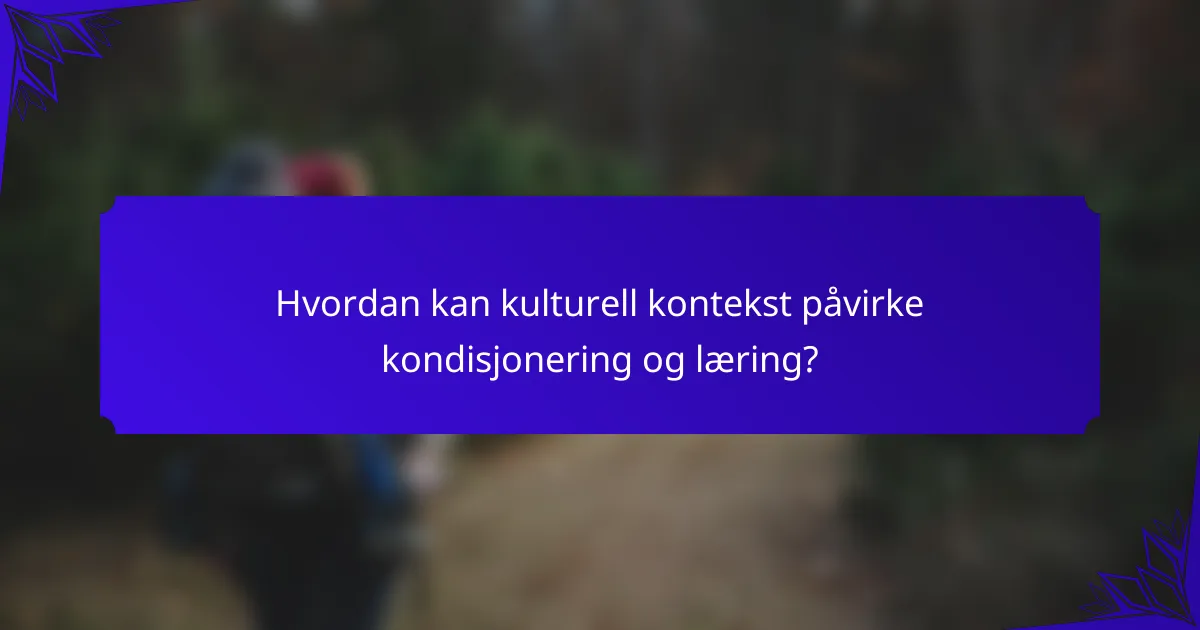 Hvordan kan kulturell kontekst påvirke kondisjonering og læring?