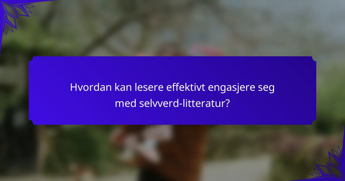 Hvordan kan lesere effektivt engasjere seg med selvverd-litteratur?