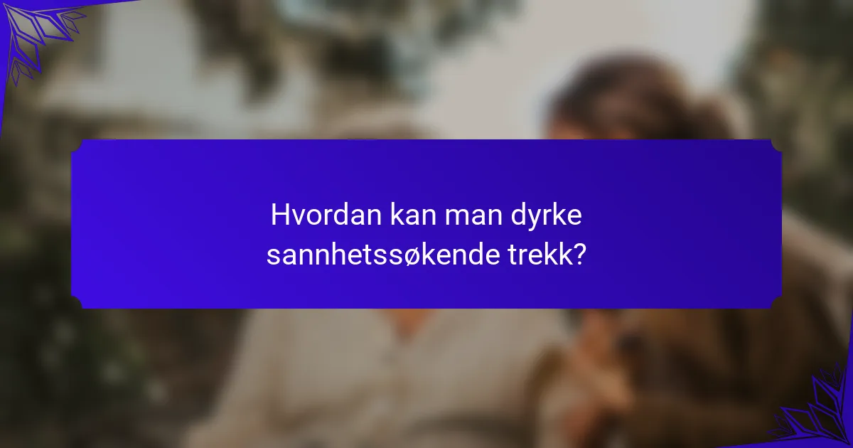 Hvordan kan man dyrke sannhetssøkende trekk?