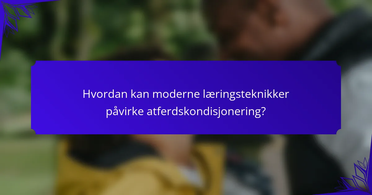 Hvordan kan moderne læringsteknikker påvirke atferdskondisjonering?