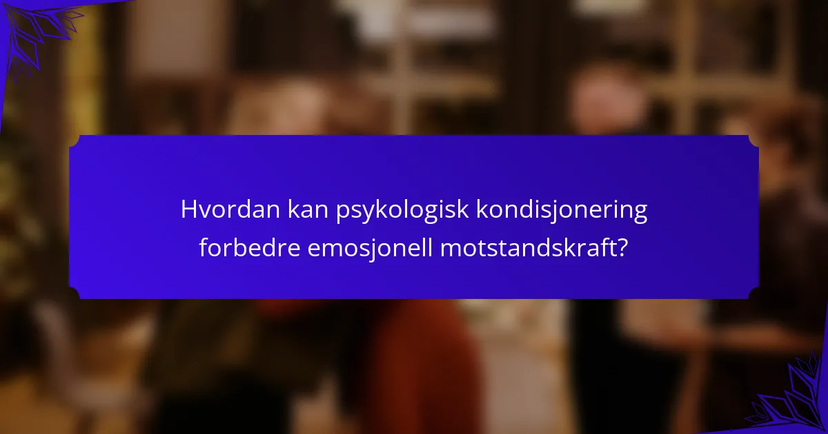 Hvordan kan psykologisk kondisjonering forbedre emosjonell motstandskraft?