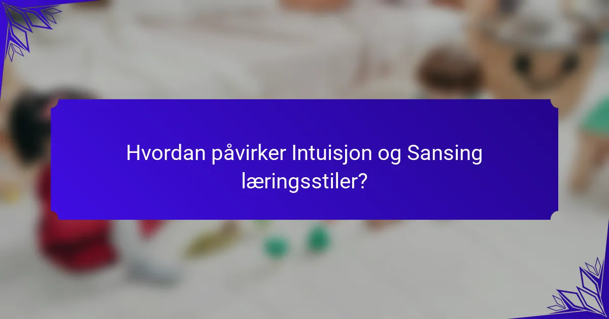 Hvordan påvirker Intuisjon og Sansing læringsstiler?