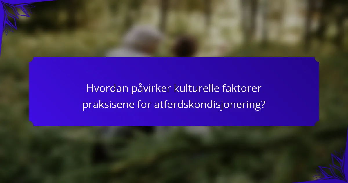 Hvordan påvirker kulturelle faktorer praksisene for atferdskondisjonering?