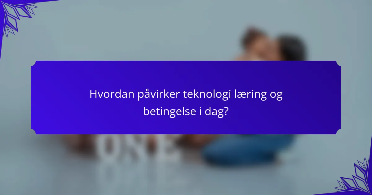 Hvordan påvirker teknologi læring og betingelse i dag?