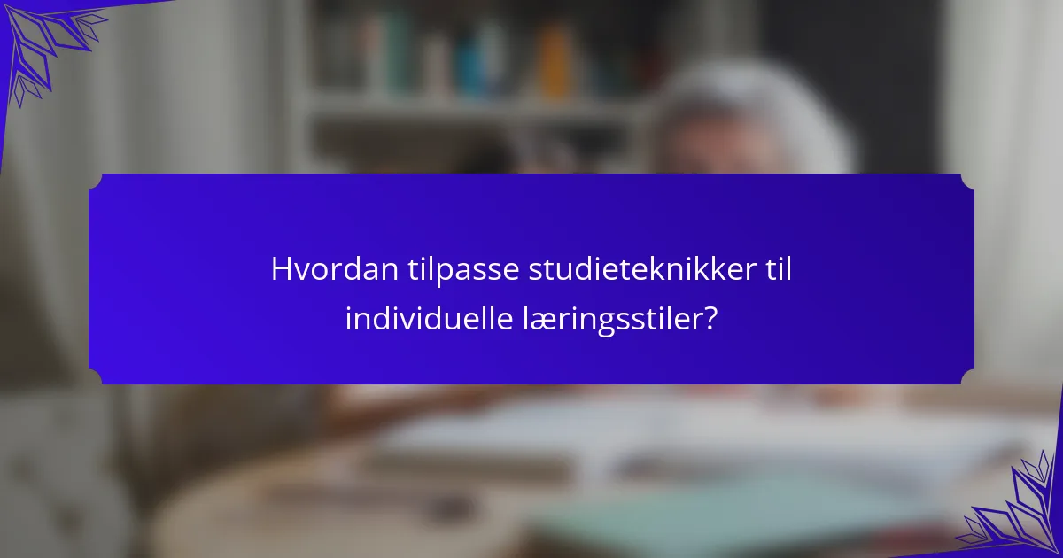 Hvordan tilpasse studieteknikker til individuelle læringsstiler?